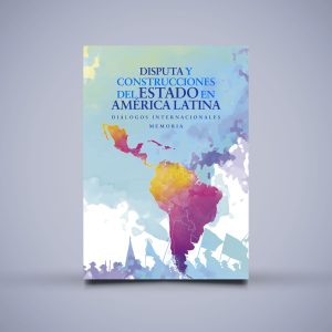 Disputa y construcciones del estado en América Latina